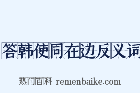 答韩使同在边反义词是什么意思的图片